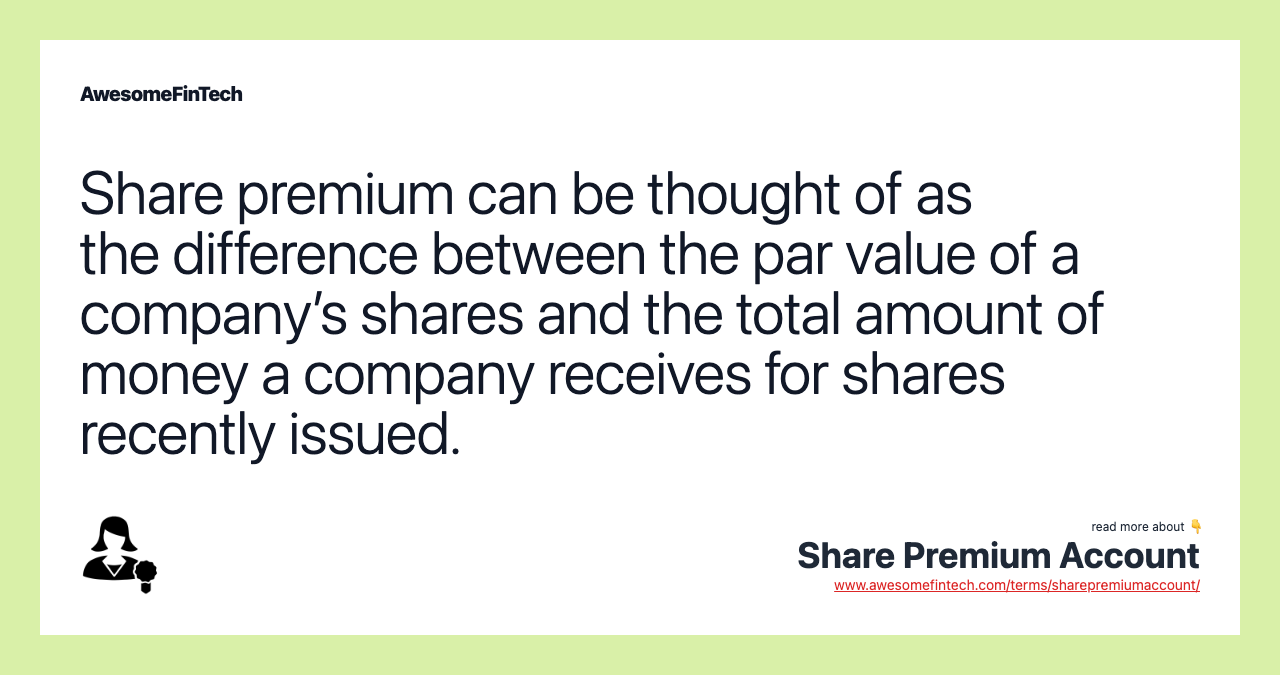 Share premium can be thought of as the difference between the par value of a company’s shares and the total amount of money a company receives for shares recently issued.
