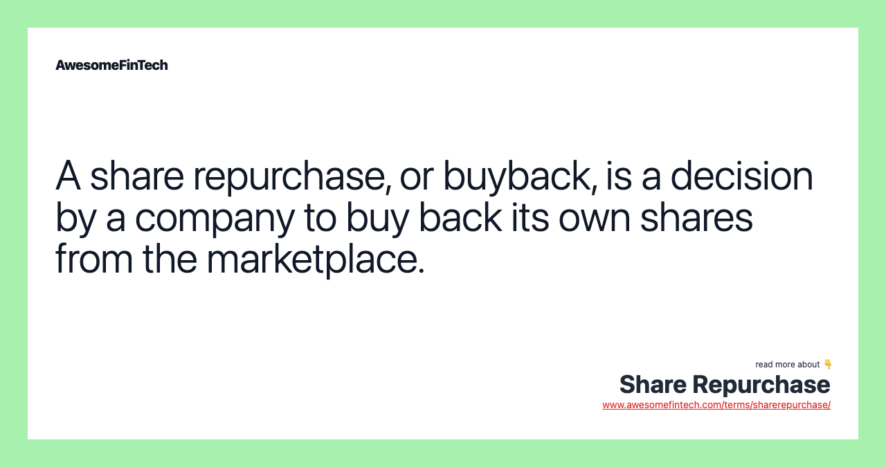 A share repurchase, or buyback, is a decision by a company to buy back its own shares from the marketplace.