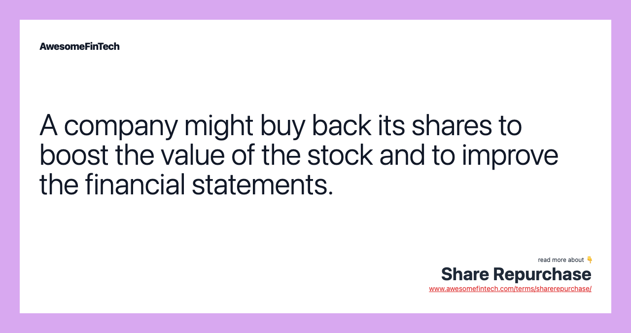 A company might buy back its shares to boost the value of the stock and to improve the financial statements.