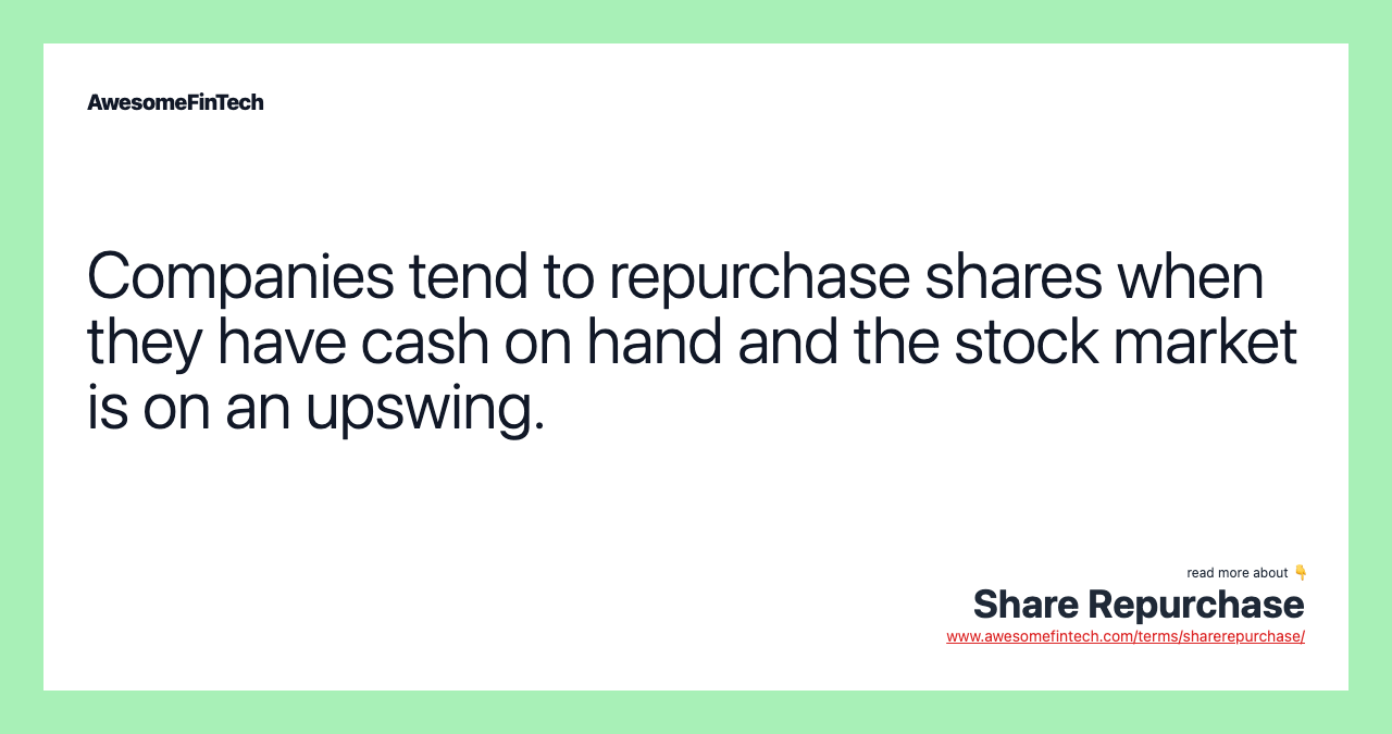 Companies tend to repurchase shares when they have cash on hand and the stock market is on an upswing.