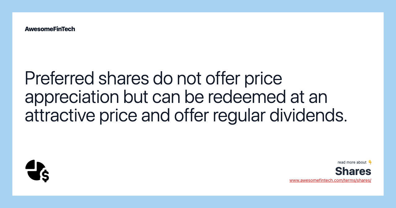Preferred shares do not offer price appreciation but can be redeemed at an attractive price and offer regular dividends.