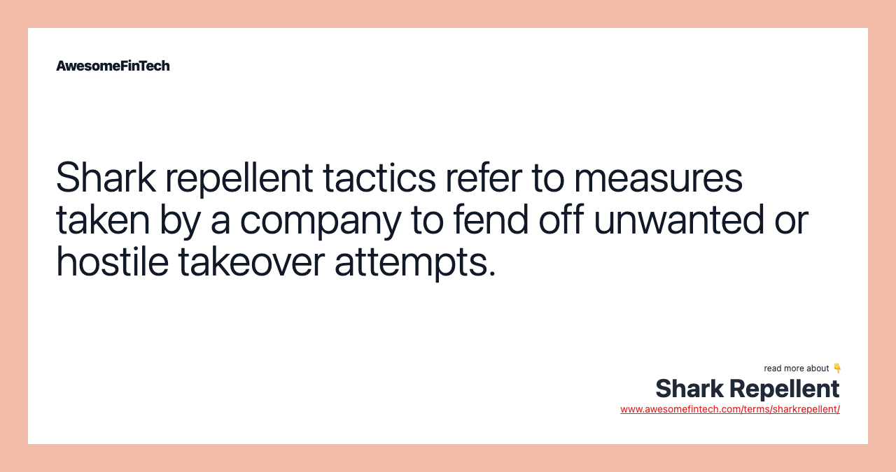 Shark repellent tactics refer to measures taken by a company to fend off unwanted or hostile takeover attempts.