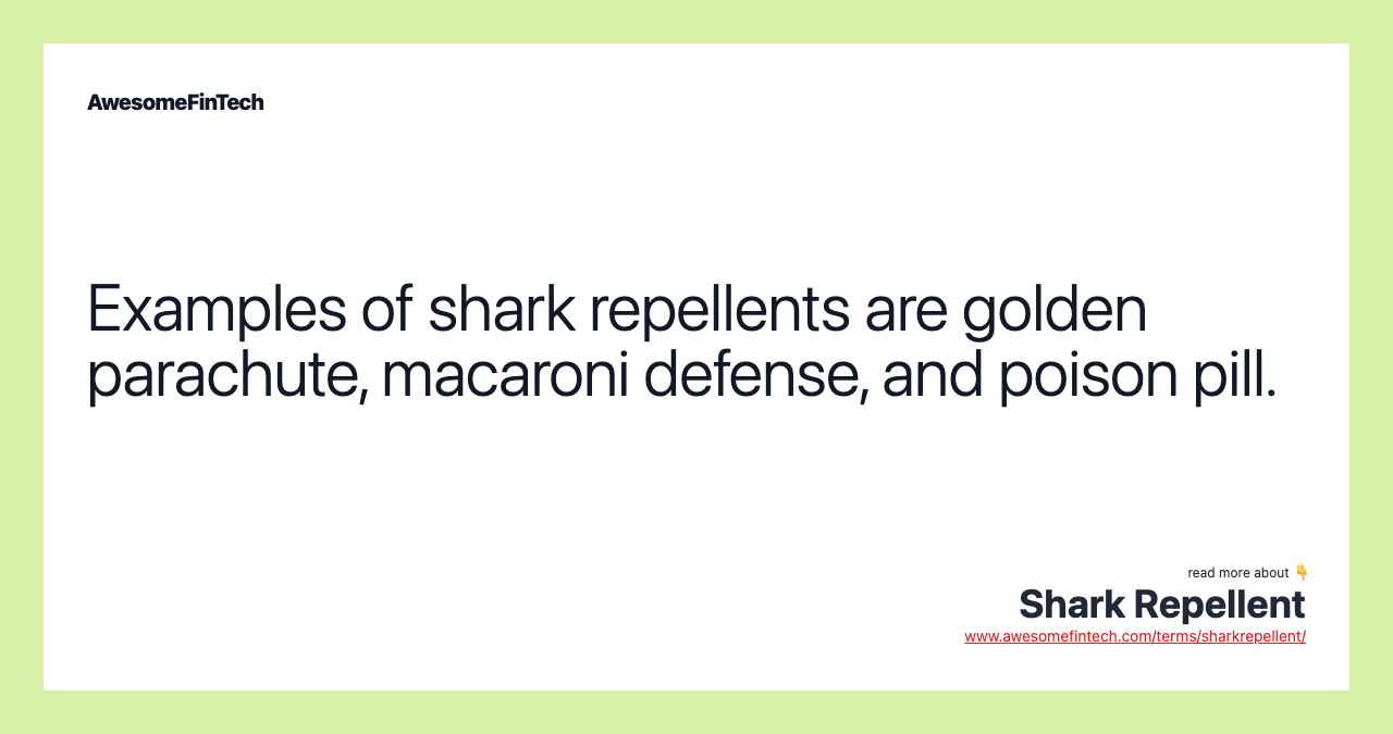Examples of shark repellents are golden parachute, macaroni defense, and poison pill.