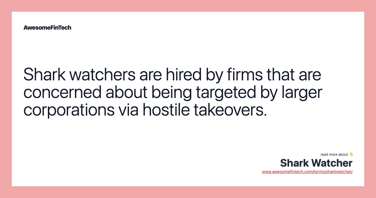 Shark watchers are hired by firms that are concerned about being targeted by larger corporations via hostile takeovers.