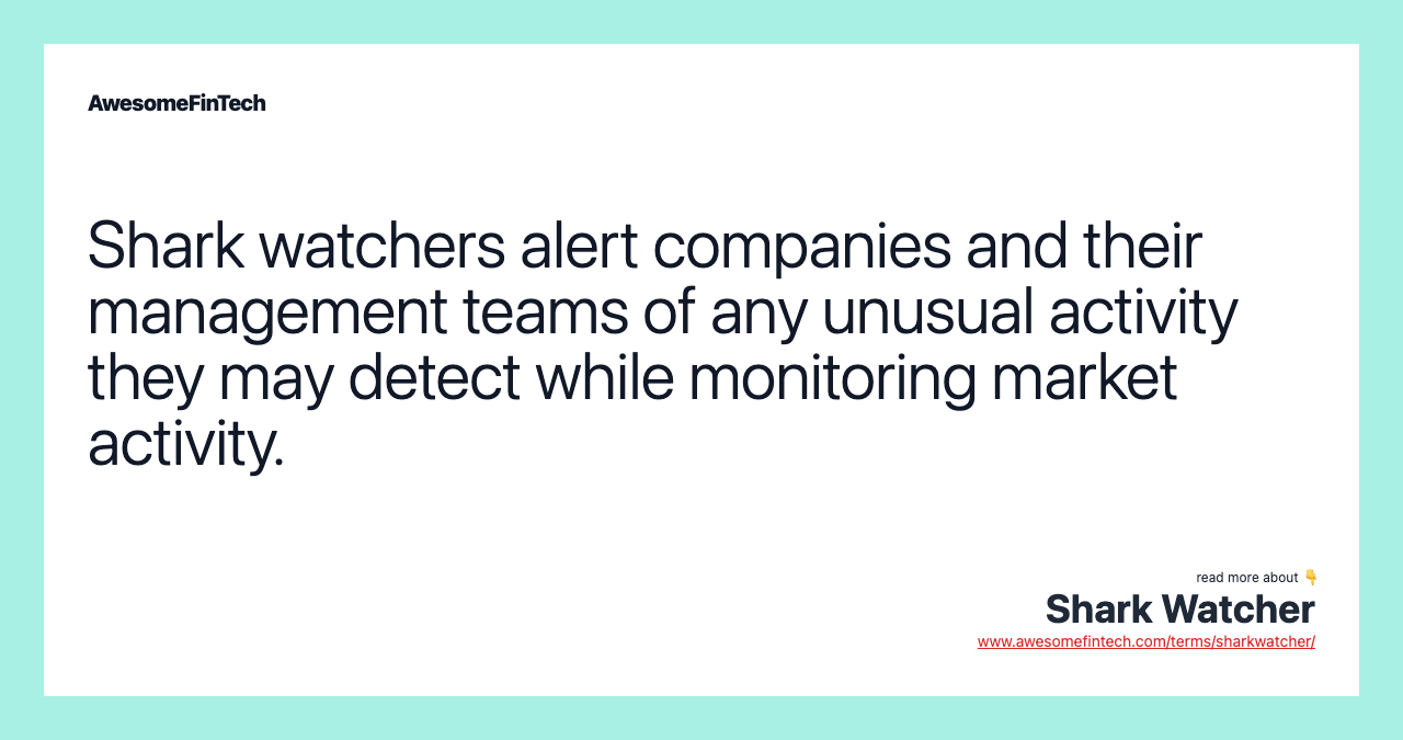 Shark watchers alert companies and their management teams of any unusual activity they may detect while monitoring market activity.