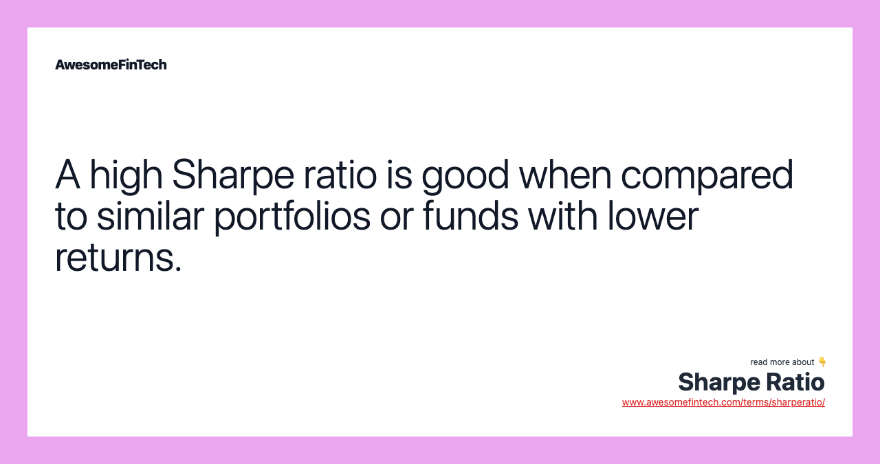 A high Sharpe ratio is good when compared to similar portfolios or funds with lower returns.