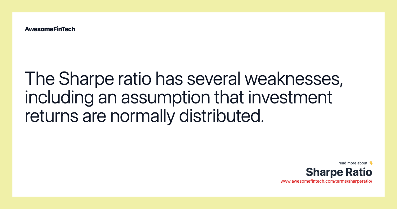 The Sharpe ratio has several weaknesses, including an assumption that investment returns are normally distributed.