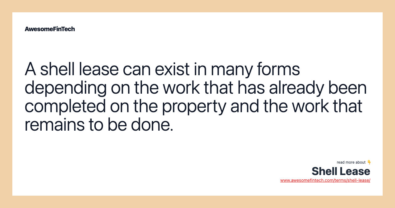 A shell lease can exist in many forms depending on the work that has already been completed on the property and the work that remains to be done.
