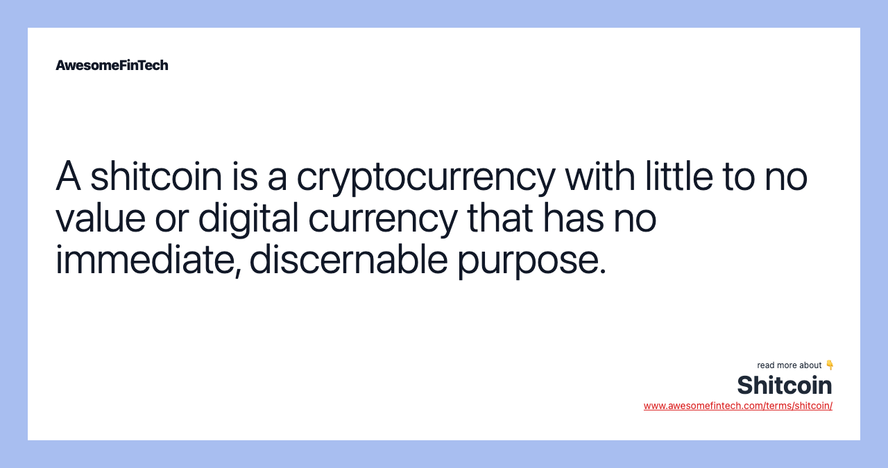 A shitcoin is a cryptocurrency with little to no value or digital currency that has no immediate, discernable purpose.