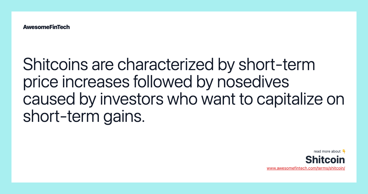 Shitcoins are characterized by short-term price increases followed by nosedives caused by investors who want to capitalize on short-term gains.