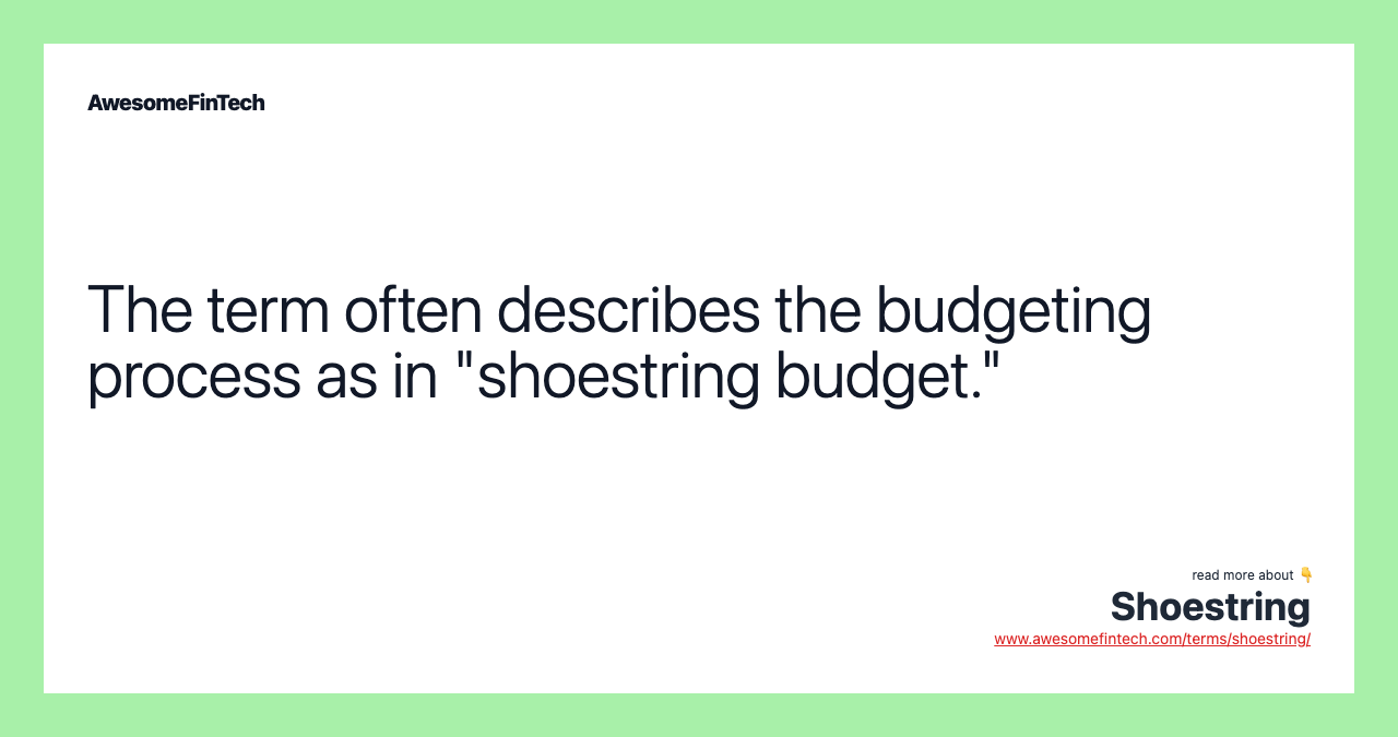 The term often describes the budgeting process as in "shoestring budget."