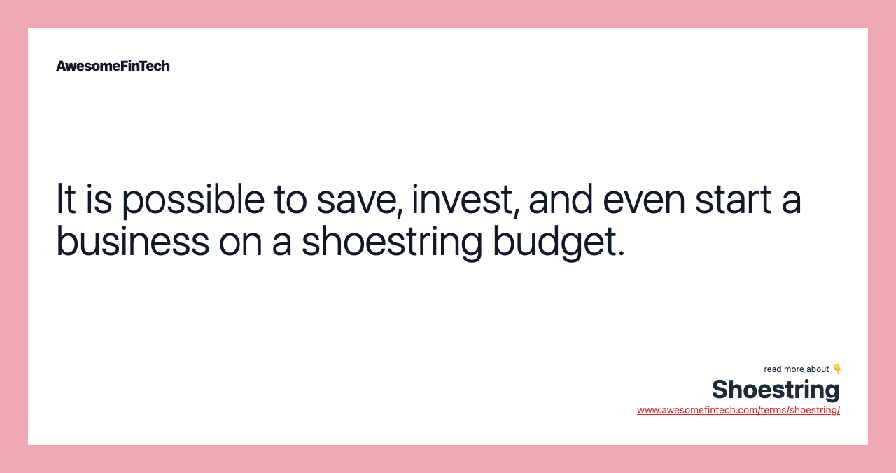 It is possible to save, invest, and even start a business on a shoestring budget.