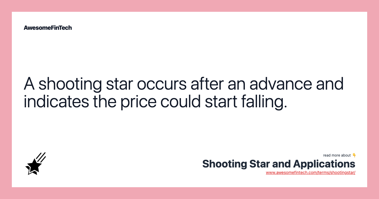 A shooting star occurs after an advance and indicates the price could start falling.