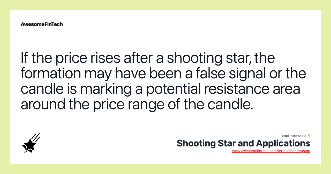 If the price rises after a shooting star, the formation may have been a false signal or the candle is marking a potential resistance area around the price range of the candle.