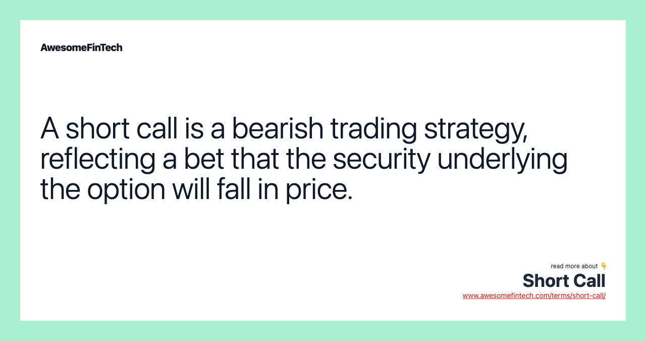 A short call is a bearish trading strategy, reflecting a bet that the security underlying the option will fall in price.