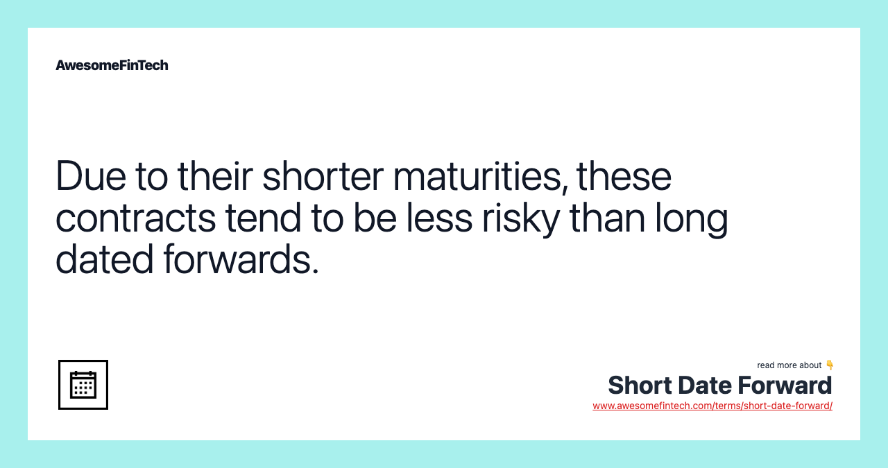 Due to their shorter maturities, these contracts tend to be less risky than long dated forwards.