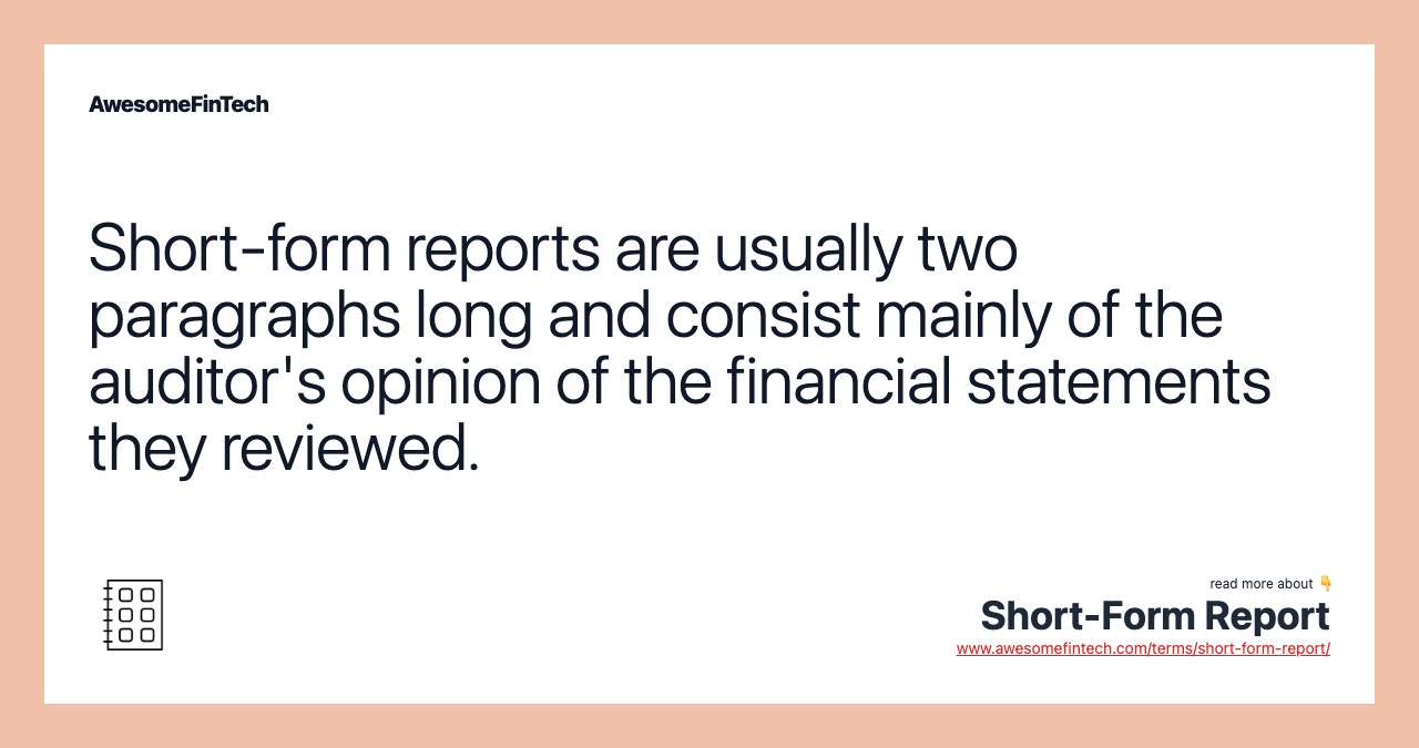 Short-form reports are usually two paragraphs long and consist mainly of the auditor's opinion of the financial statements they reviewed.
