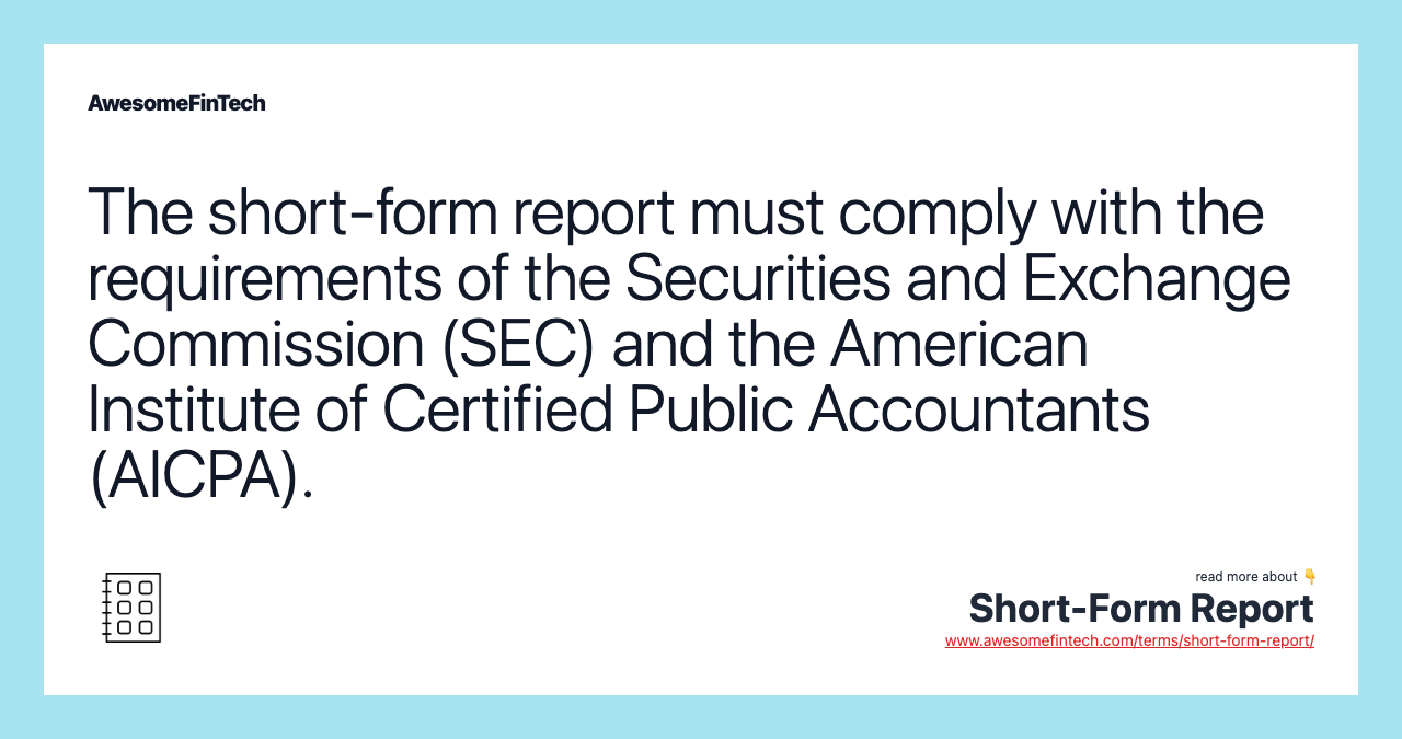 The short-form report must comply with the requirements of the Securities and Exchange Commission (SEC) and the American Institute of Certified Public Accountants (AICPA).