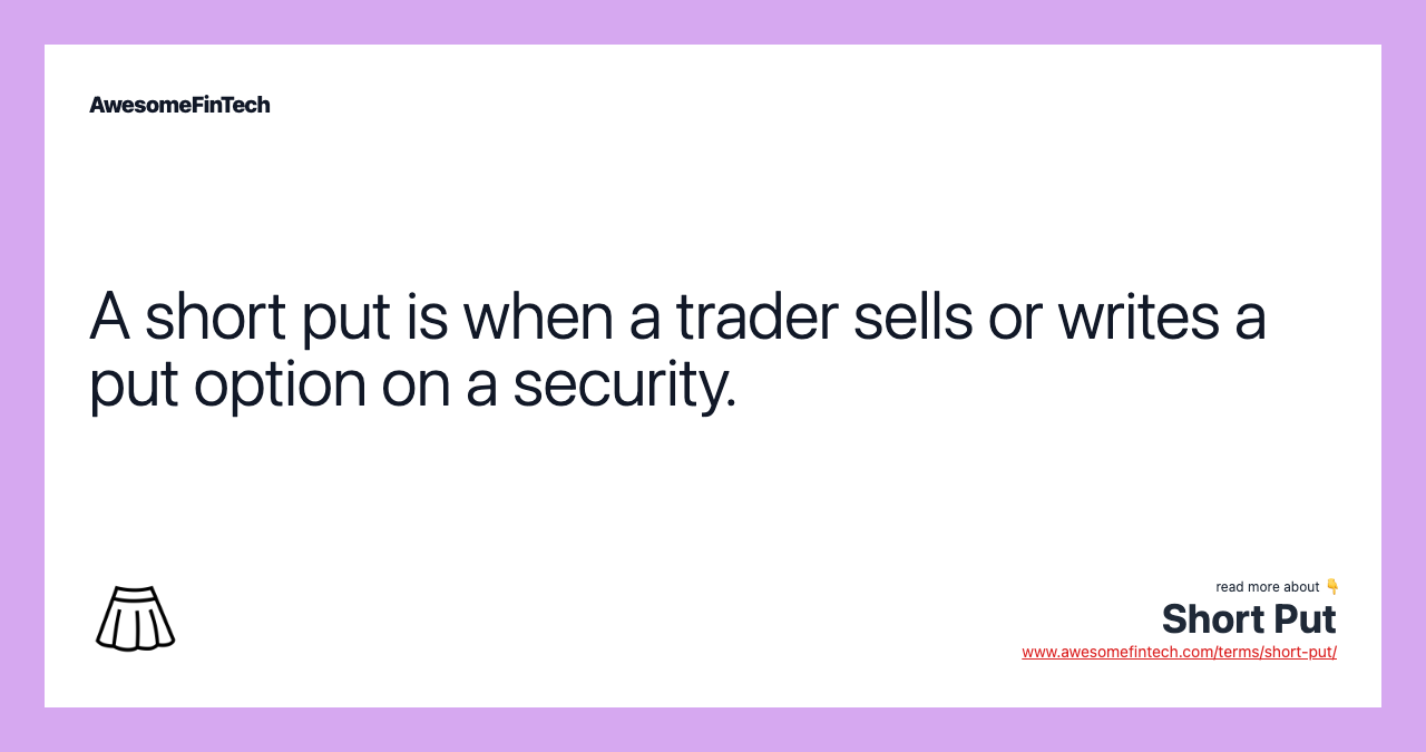 A short put is when a trader sells or writes a put option on a security.