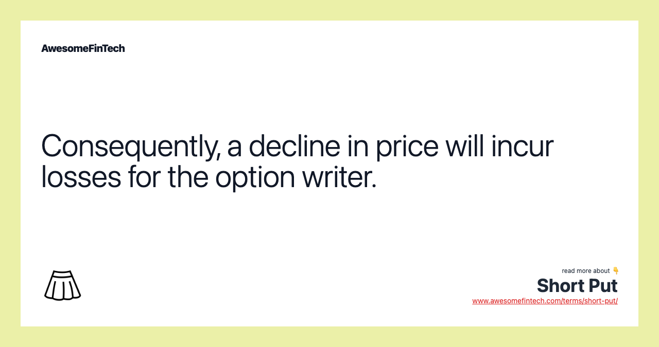 Consequently, a decline in price will incur losses for the option writer.