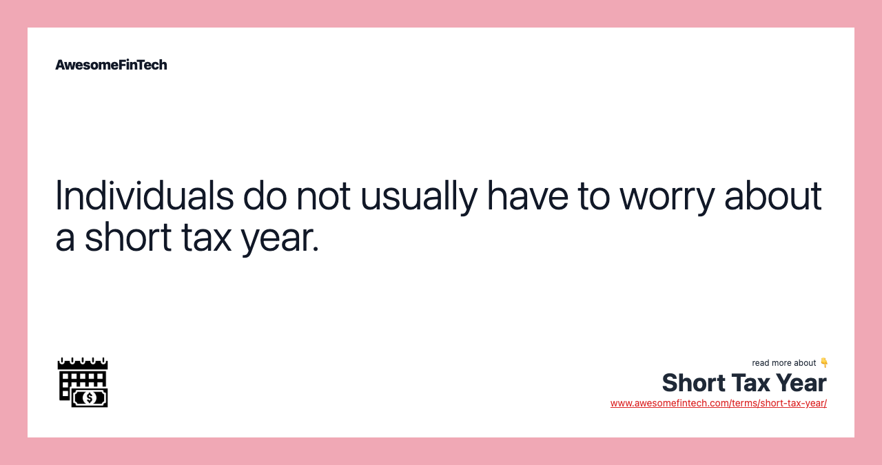 Individuals do not usually have to worry about a short tax year.