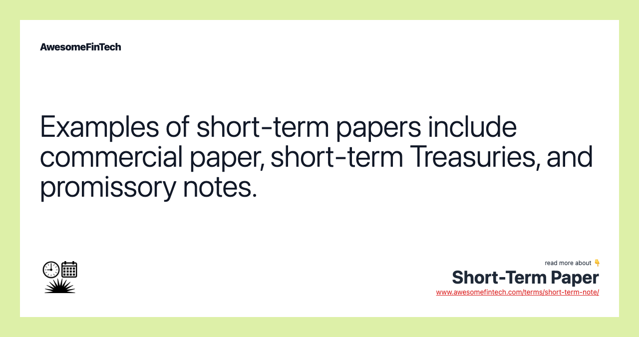 Examples of short-term papers include commercial paper, short-term Treasuries, and promissory notes.