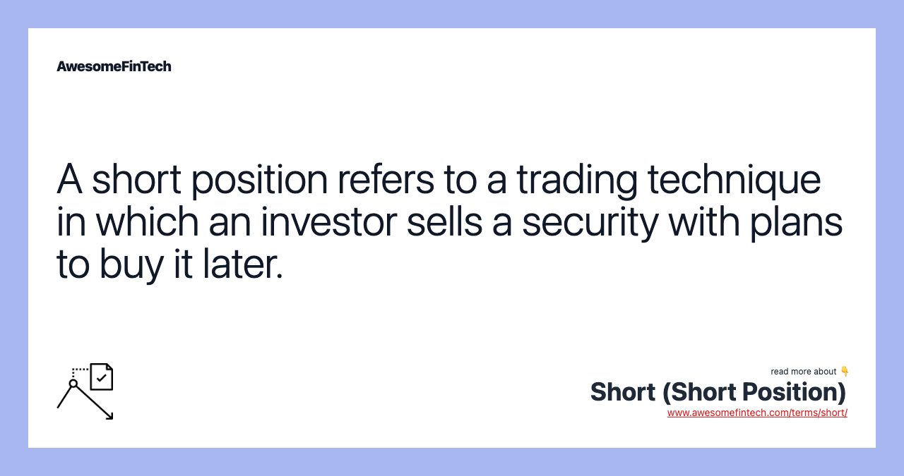 A short position refers to a trading technique in which an investor sells a security with plans to buy it later.