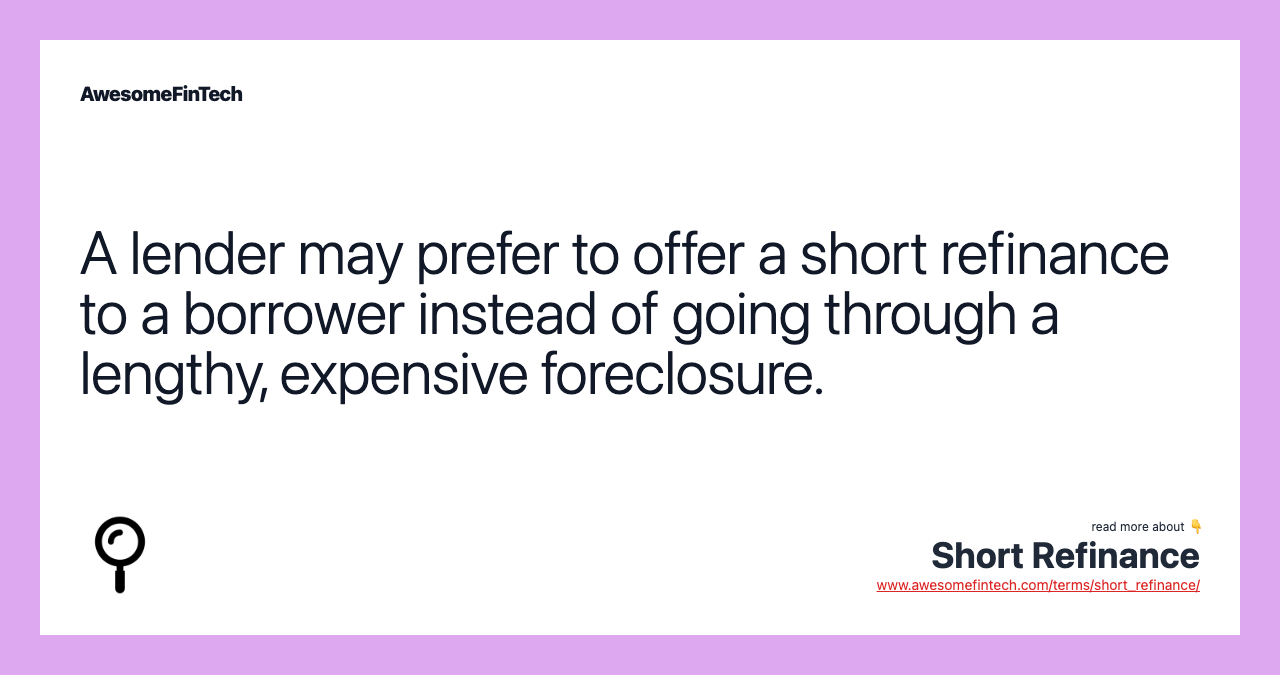 A lender may prefer to offer a short refinance to a borrower instead of going through a lengthy, expensive foreclosure.
