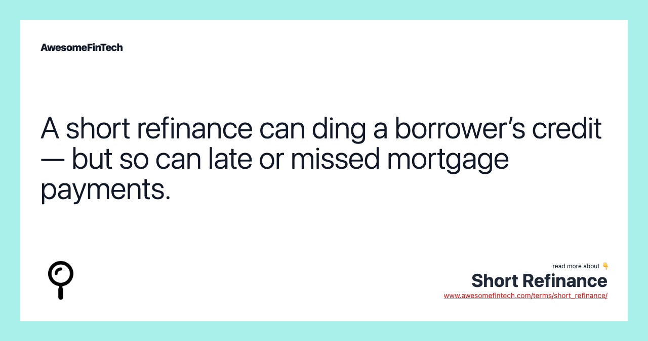 A short refinance can ding a borrower’s credit — but so can late or missed mortgage payments.