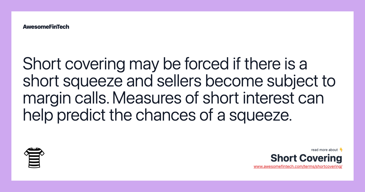 Short covering may be forced if there is a short squeeze and sellers become subject to margin calls. Measures of short interest can help predict the chances of a squeeze.