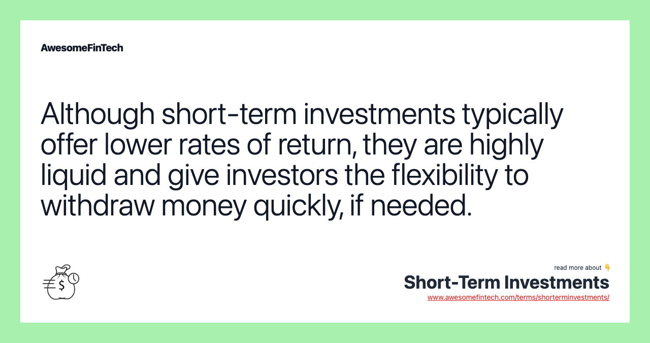 Although short-term investments typically offer lower rates of return, they are highly liquid and give investors the flexibility to withdraw money quickly, if needed.