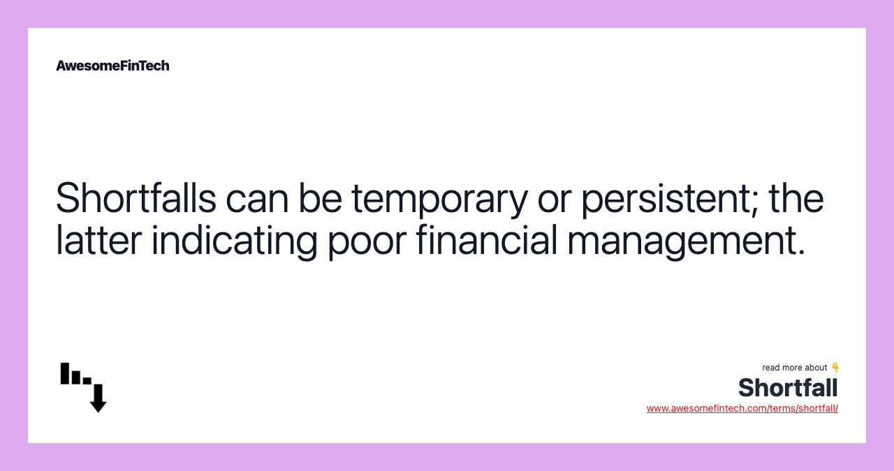 Shortfalls can be temporary or persistent; the latter indicating poor financial management.