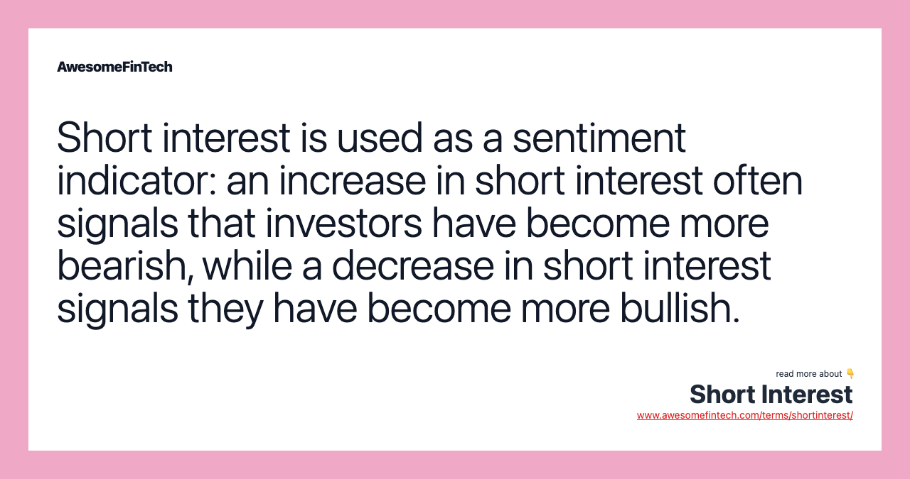 Short interest is used as a sentiment indicator: an increase in short interest often signals that investors have become more bearish, while a decrease in short interest signals they have become more bullish.