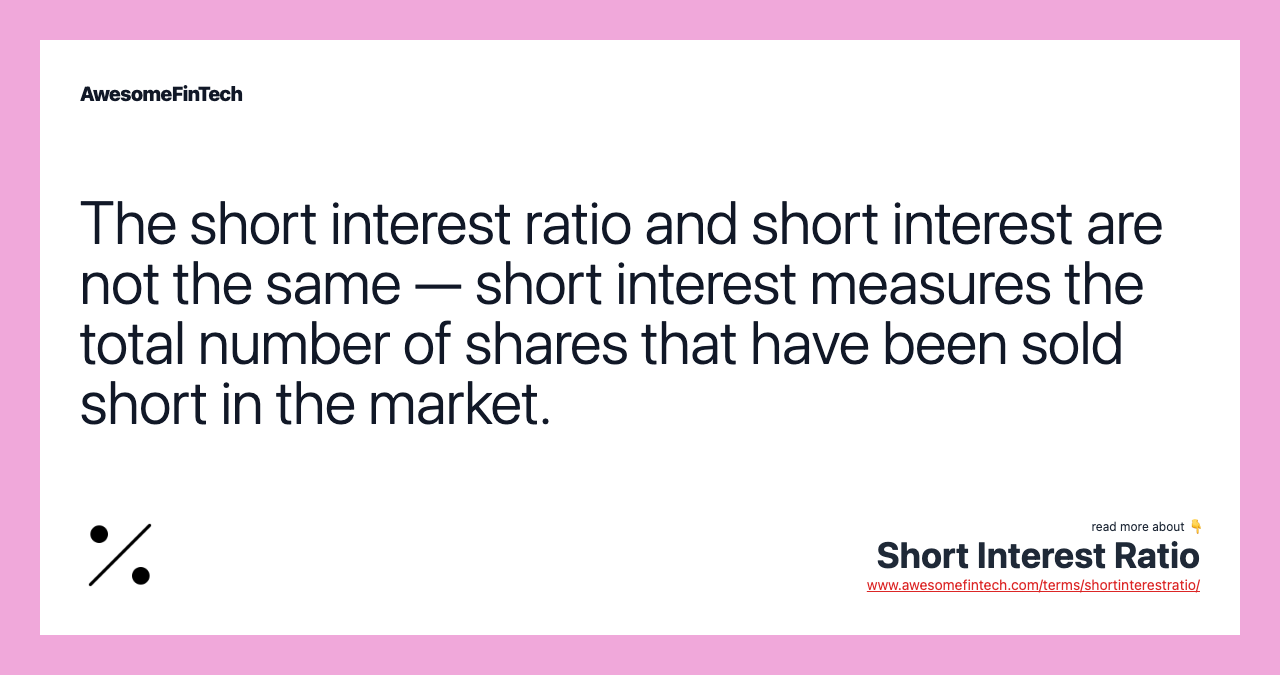 The short interest ratio and short interest are not the same — short interest measures the total number of shares that have been sold short in the market.