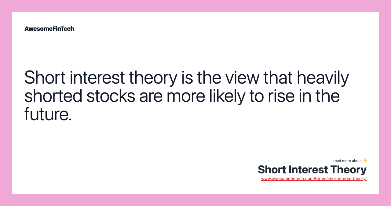 Short interest theory is the view that heavily shorted stocks are more likely to rise in the future.