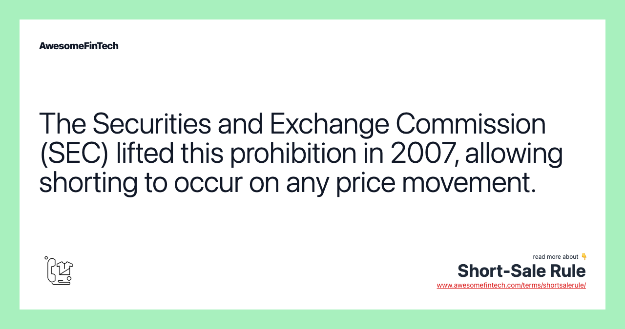 The Securities and Exchange Commission (SEC) lifted this prohibition in 2007, allowing shorting to occur on any price movement.