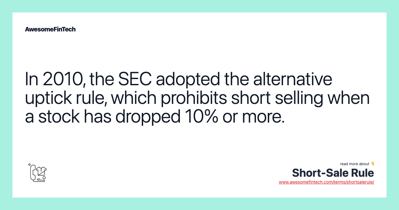 In 2010, the SEC adopted the alternative uptick rule, which prohibits short selling when a stock has dropped 10% or more.