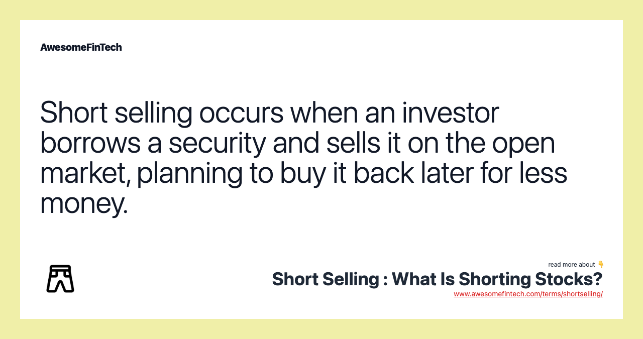 Short selling occurs when an investor borrows a security and sells it on the open market, planning to buy it back later for less money.
