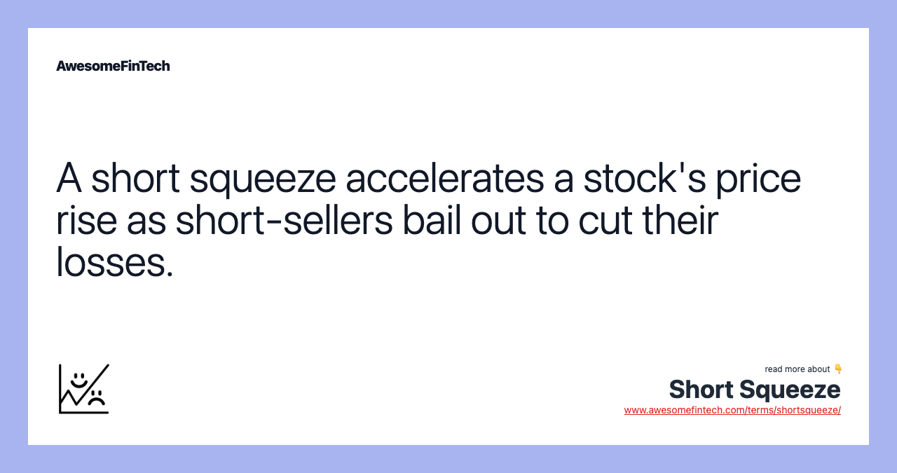 A short squeeze accelerates a stock's price rise as short-sellers bail out to cut their losses.