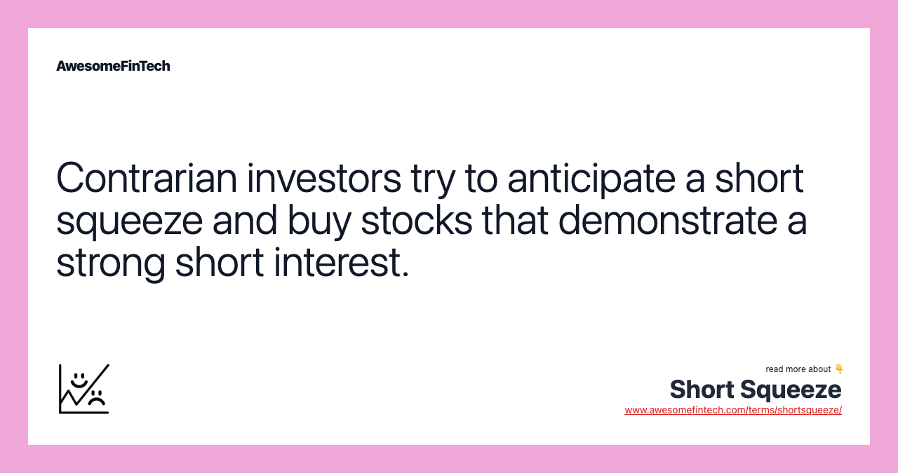 Contrarian investors try to anticipate a short squeeze and buy stocks that demonstrate a strong short interest.