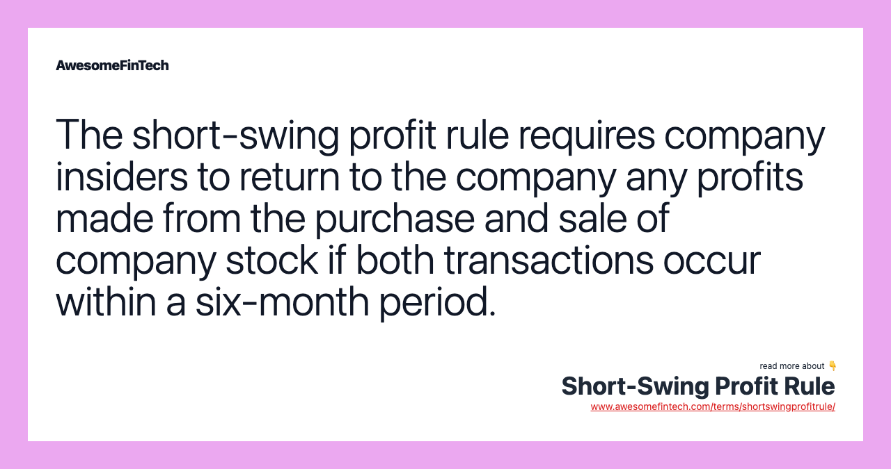 The short-swing profit rule requires company insiders to return to the company any profits made from the purchase and sale of company stock if both transactions occur within a six-month period.