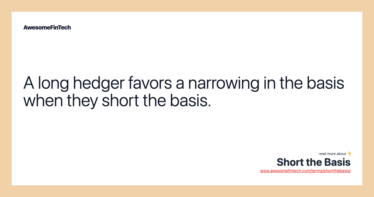 A long hedger favors a narrowing in the basis when they short the basis.
