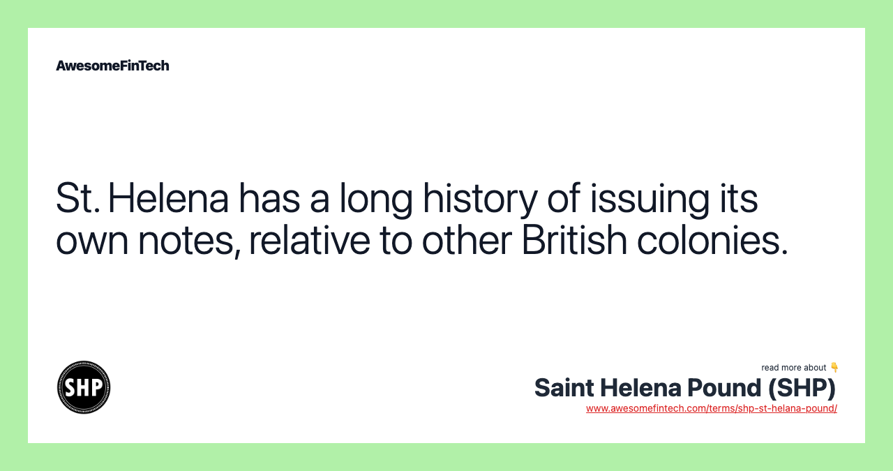 St. Helena has a long history of issuing its own notes, relative to other British colonies.
