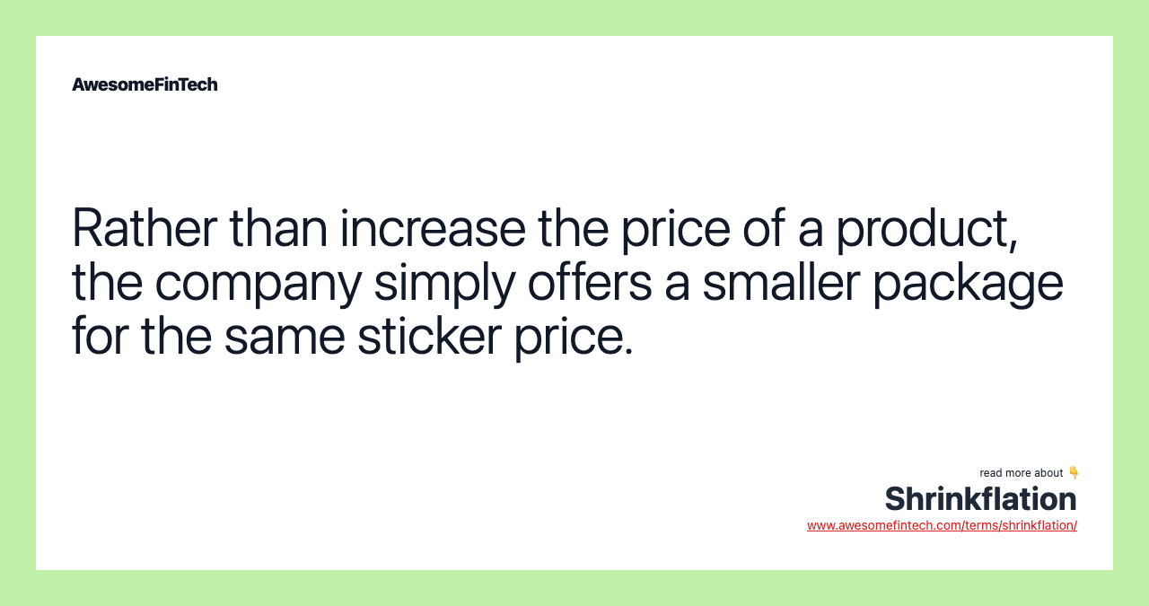Rather than increase the price of a product, the company simply offers a smaller package for the same sticker price.