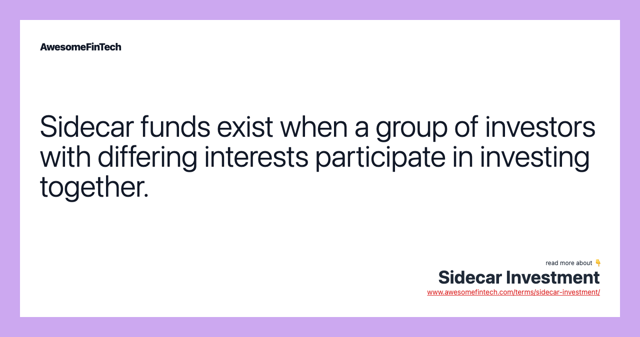 Sidecar funds exist when a group of investors with differing interests participate in investing together.
