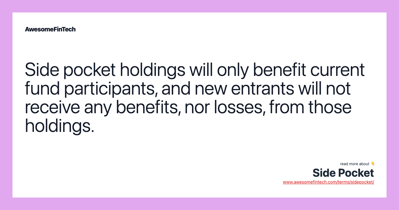 Side pocket holdings will only benefit current fund participants, and new entrants will not receive any benefits, nor losses, from those holdings.