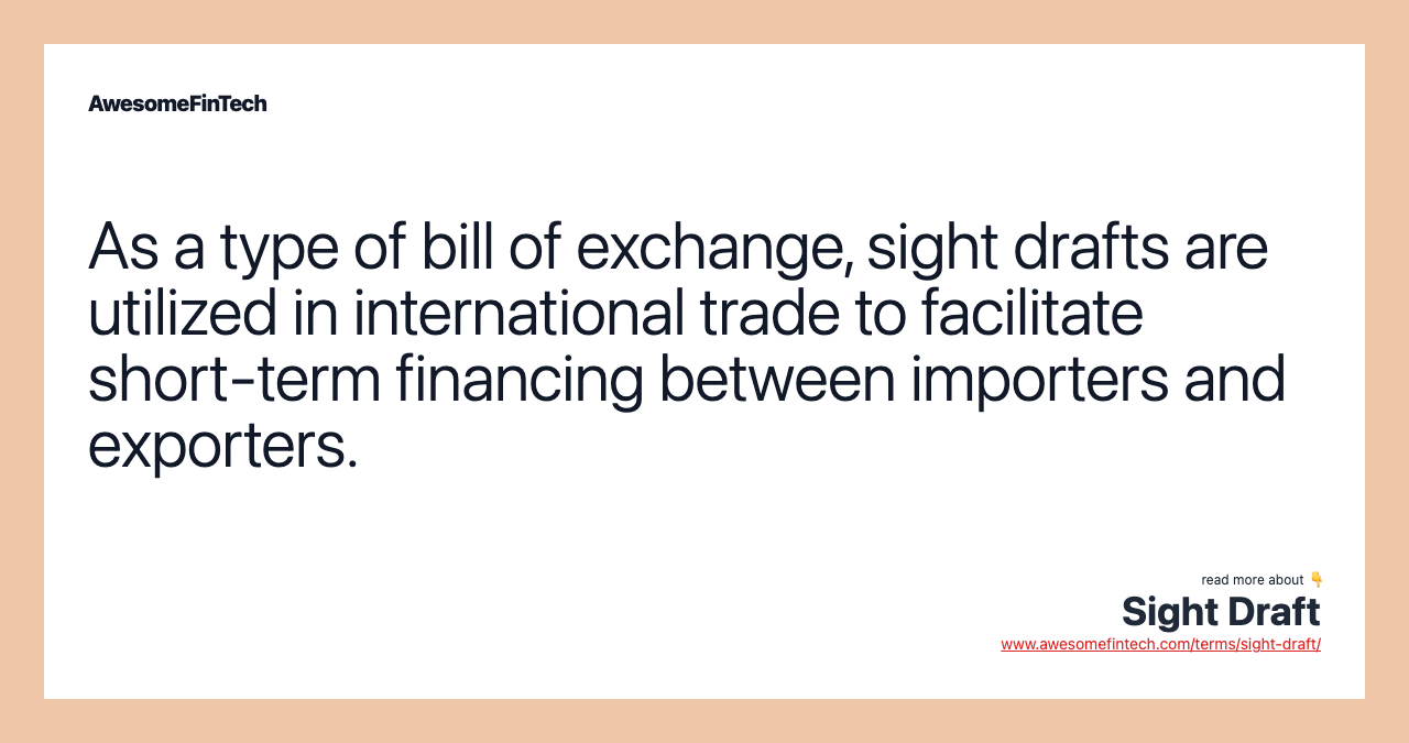 As a type of bill of exchange, sight drafts are utilized in international trade to facilitate short-term financing between importers and exporters.
