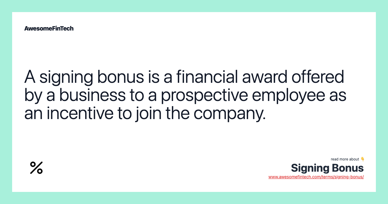 A signing bonus is a financial award offered by a business to a prospective employee as an incentive to join the company.