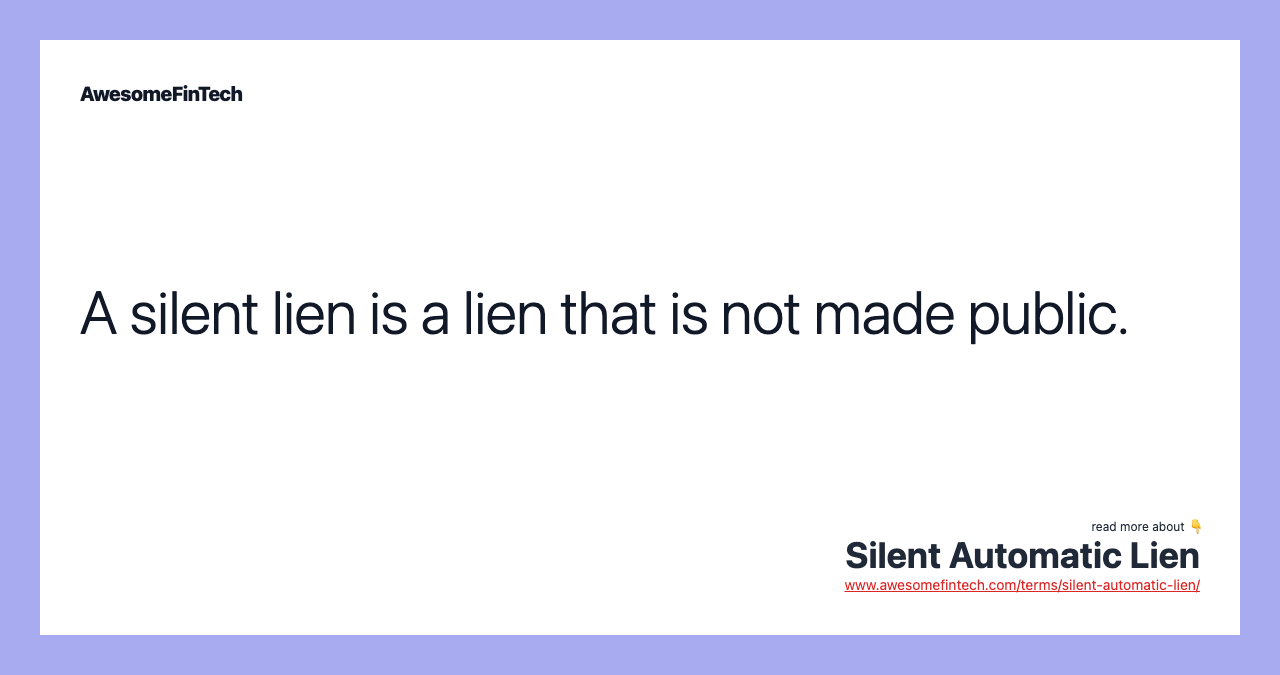 A silent lien is a lien that is not made public.