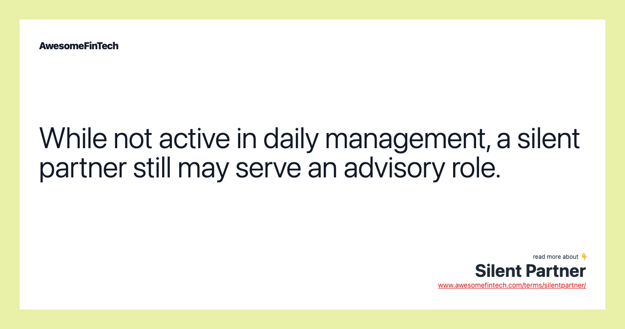 While not active in daily management, a silent partner still may serve an advisory role.